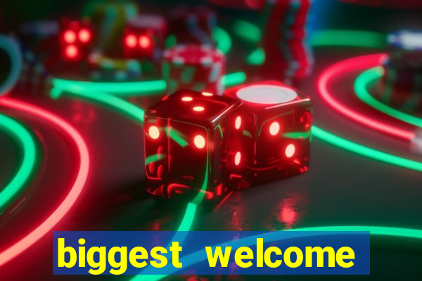 biggest welcome bonus online casino