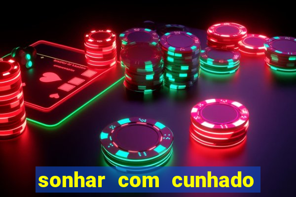 sonhar com cunhado que bicho jogar