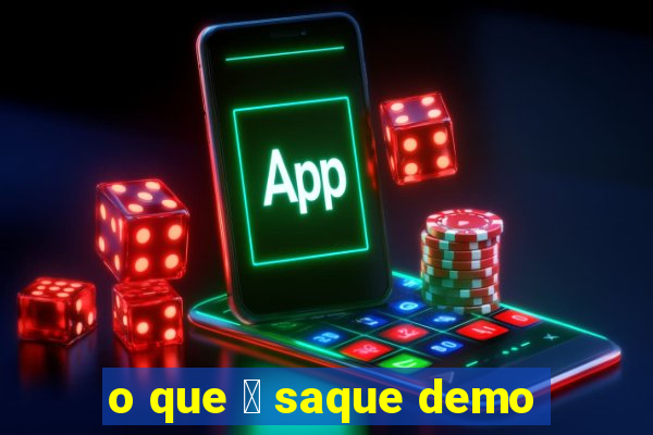 o que 茅 saque demo