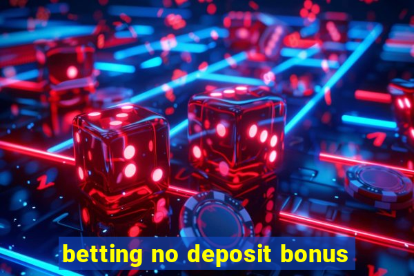 betting no deposit bonus