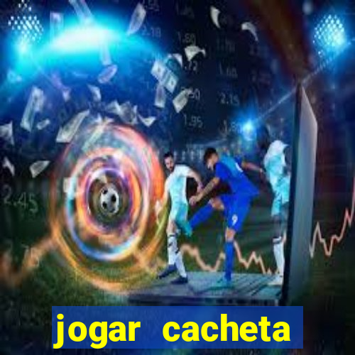 jogar cacheta valendo dinheiro