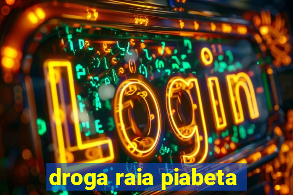 droga raia piabeta