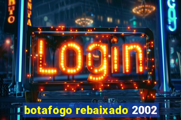 botafogo rebaixado 2002