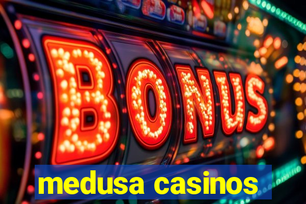 medusa casinos