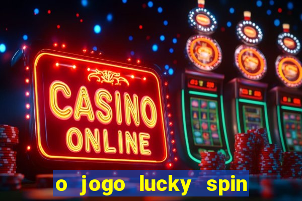 o jogo lucky spin paga mesmo