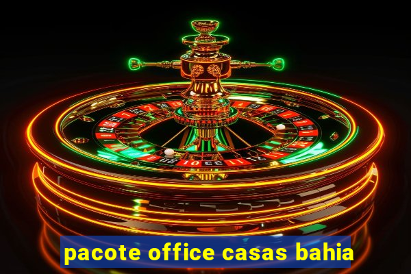 pacote office casas bahia