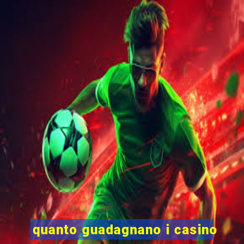 quanto guadagnano i casino