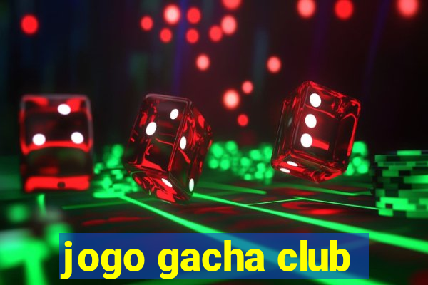 jogo gacha club