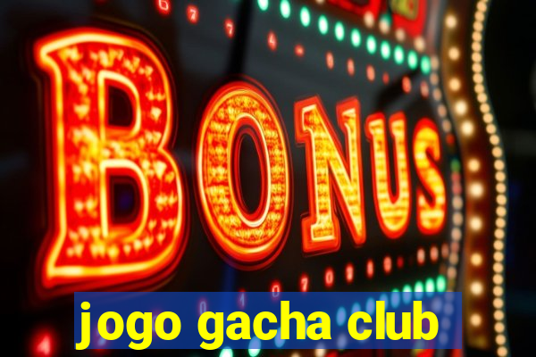 jogo gacha club