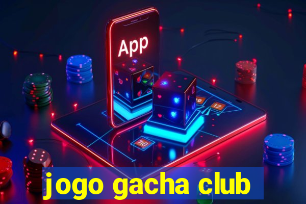 jogo gacha club