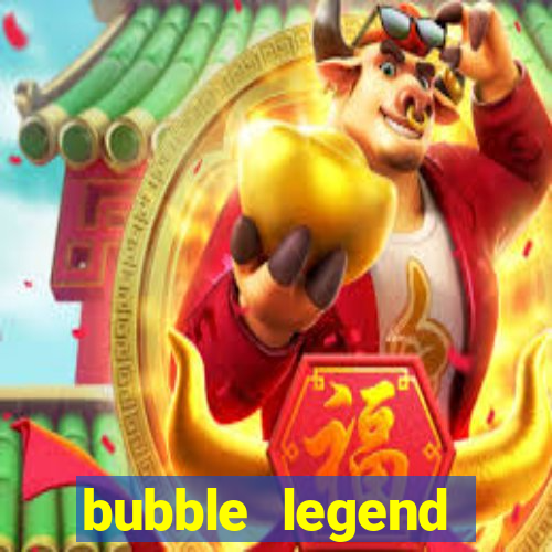 bubble legend ganhar dinheiro