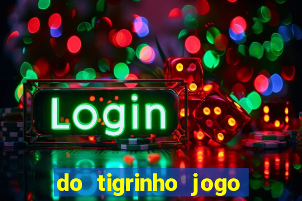 do tigrinho jogo do tigrinho