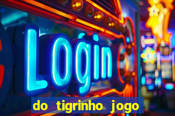 do tigrinho jogo do tigrinho