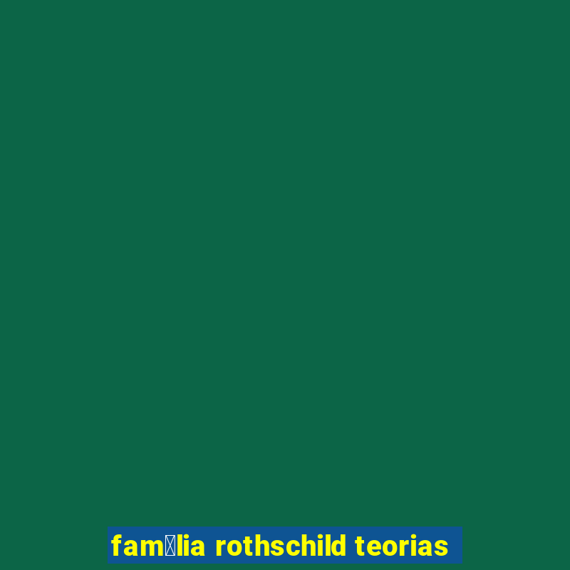 fam铆lia rothschild teorias