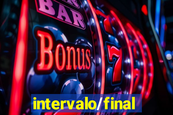 intervalo/final