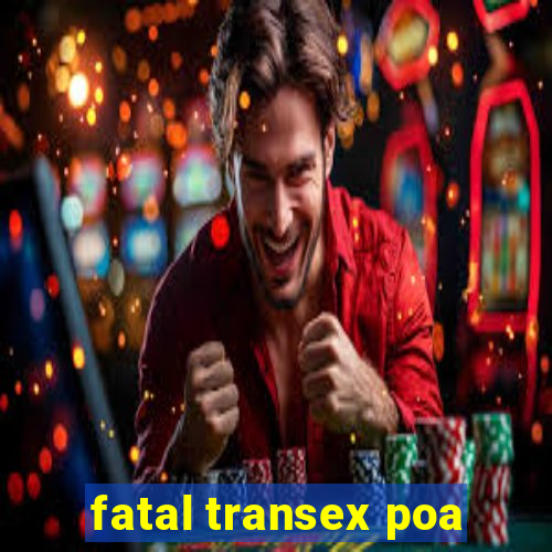 fatal transex poa