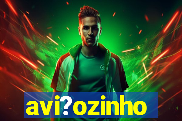 avi?ozinho