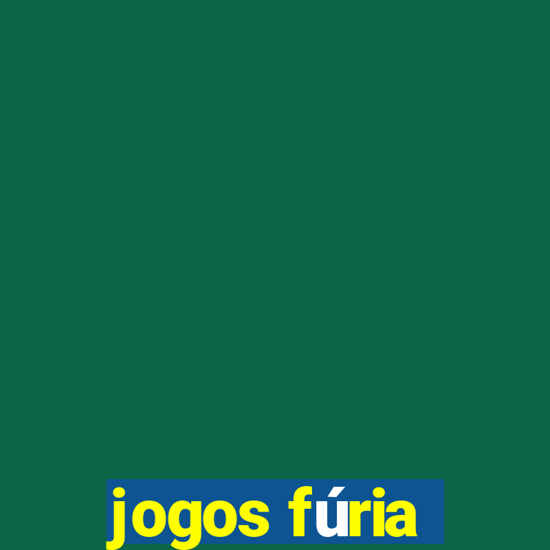 jogos fúria