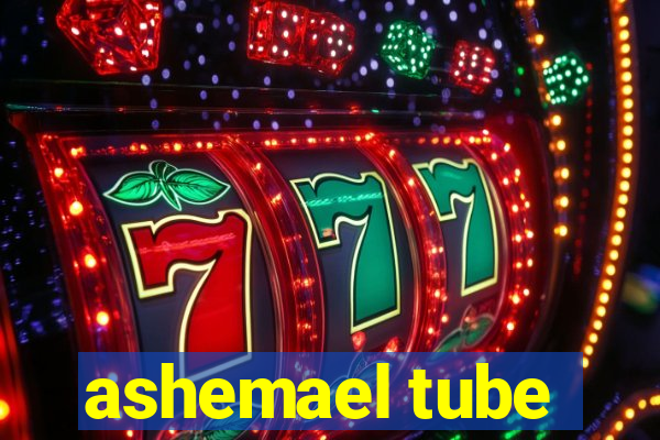 ashemael tube