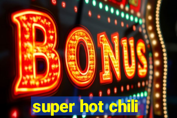 super hot chili