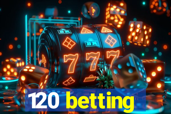 120 betting