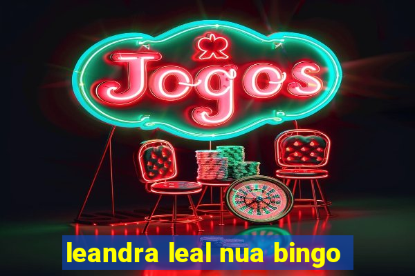 leandra leal nua bingo