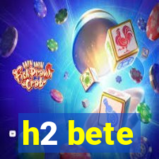 h2 bete