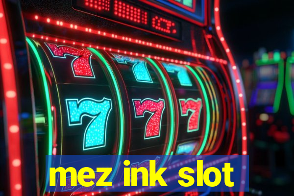 mez ink slot