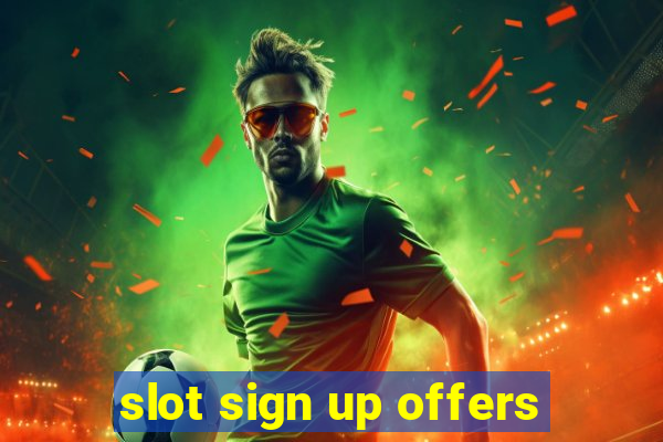 slot sign up offers