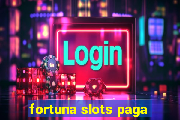 fortuna slots paga