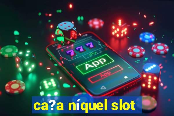 ca?a níquel slot