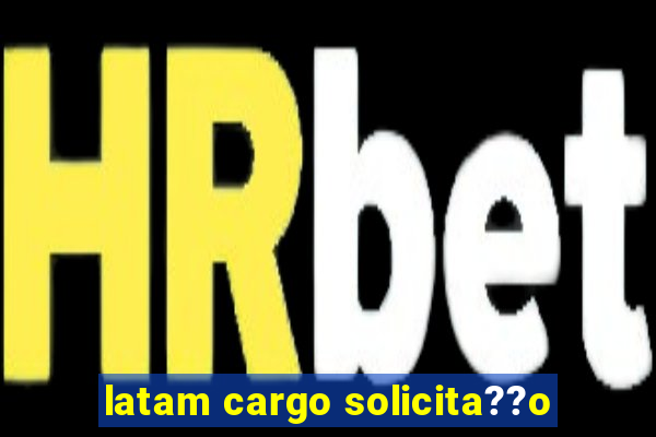 latam cargo solicita??o