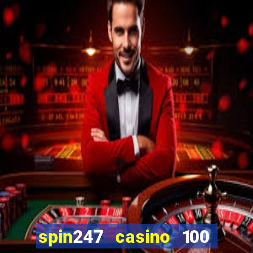 spin247 casino 100 free spins