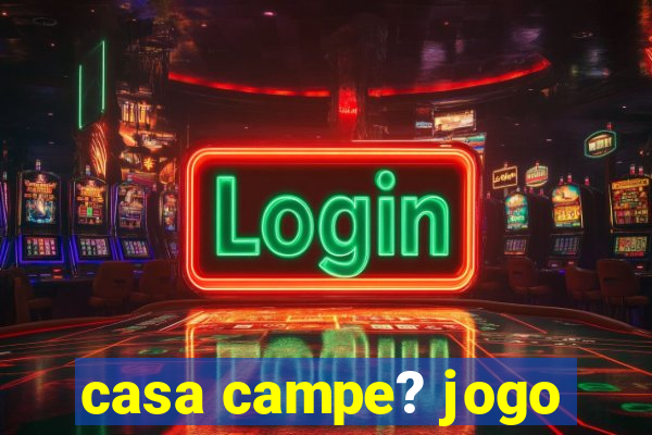 casa campe? jogo