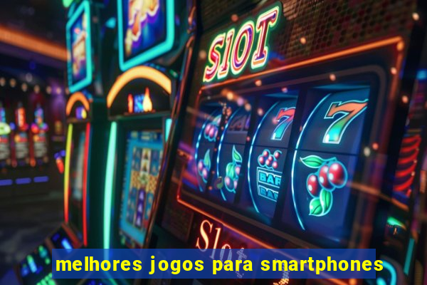 melhores jogos para smartphones