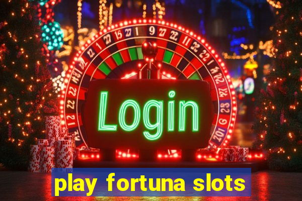 play fortuna slots