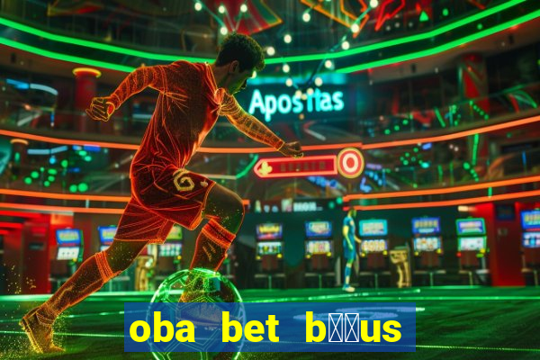 oba bet b涔坣us de 20