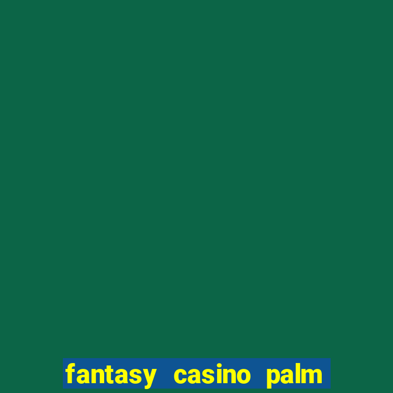 fantasy casino palm springs ca