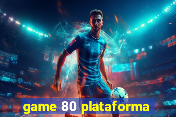 game 80 plataforma