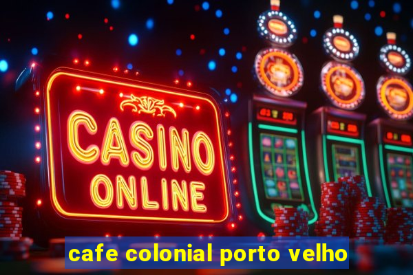 cafe colonial porto velho