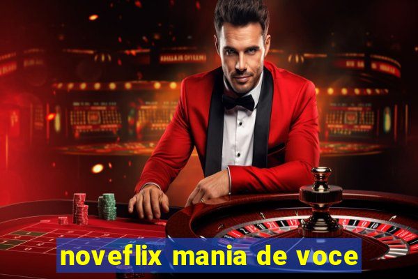 noveflix mania de voce