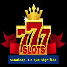 handicap-1 o que significa