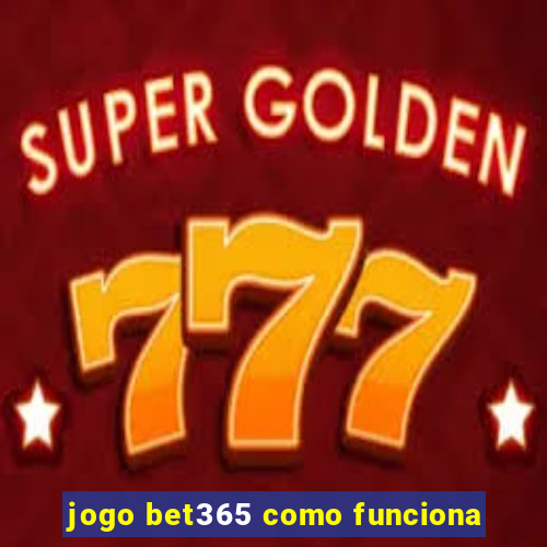 jogo bet365 como funciona