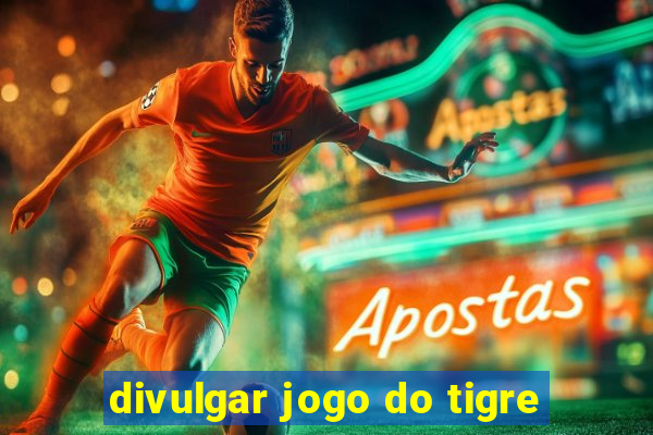 divulgar jogo do tigre