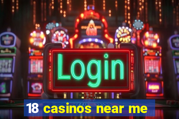 18 casinos near me