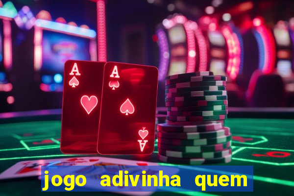 jogo adivinha quem sou eu