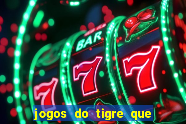 jogos do tigre que da dinheiro