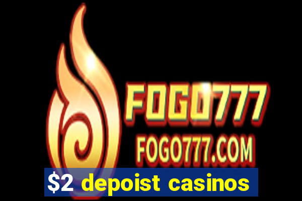 $2 depoist casinos