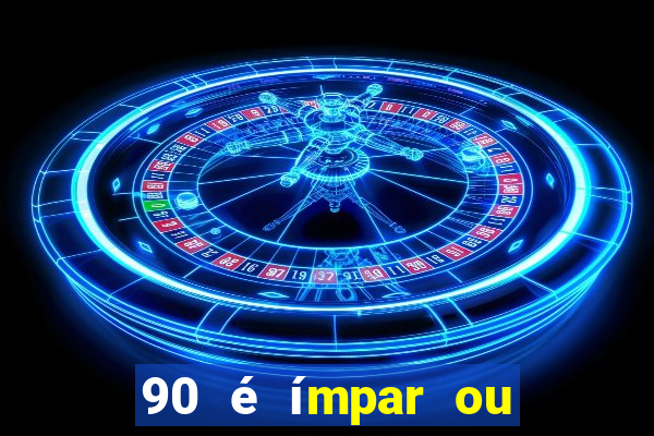 90 é ímpar ou é par