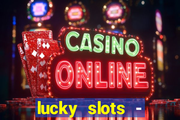 lucky slots - casino slots